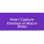 How I Capture Emotion in Macro Shots