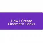 How I Create Cinematic Looks