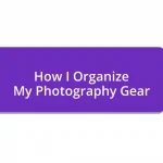 How I Organize My Photography Gear