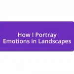 How I Portray Emotions in Landscapes