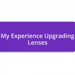 My Experience Upgrading Lenses