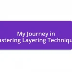 My Journey in Mastering Layering Techniques