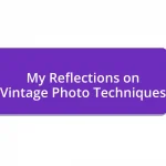 My Reflections on Vintage Photo Techniques