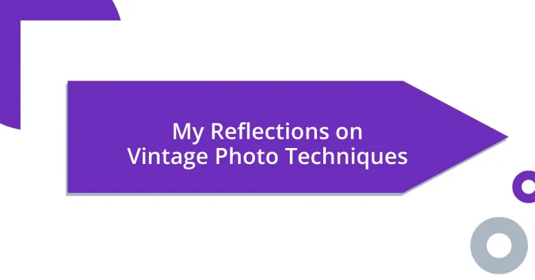 My Reflections on Vintage Photo Techniques