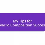 My Tips for Macro Composition Success