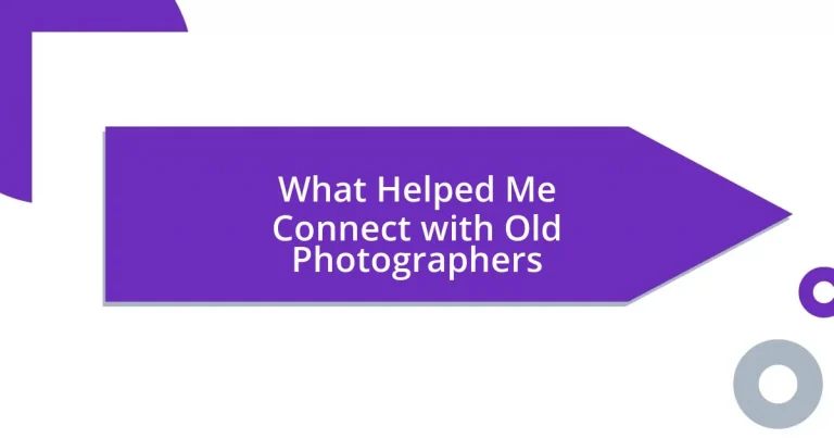 What Helped Me Connect with Old Photographers