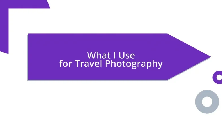 What I Use for Travel Photography