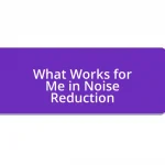 What Works for Me in Noise Reduction