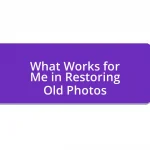 What Works for Me in Restoring Old Photos