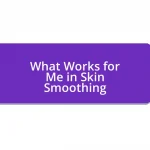 What Works for Me in Skin Smoothing