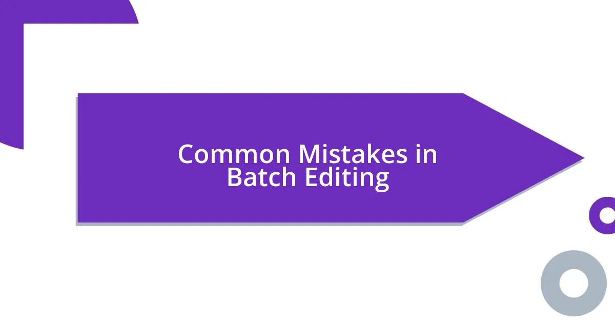 Common Mistakes in Batch Editing