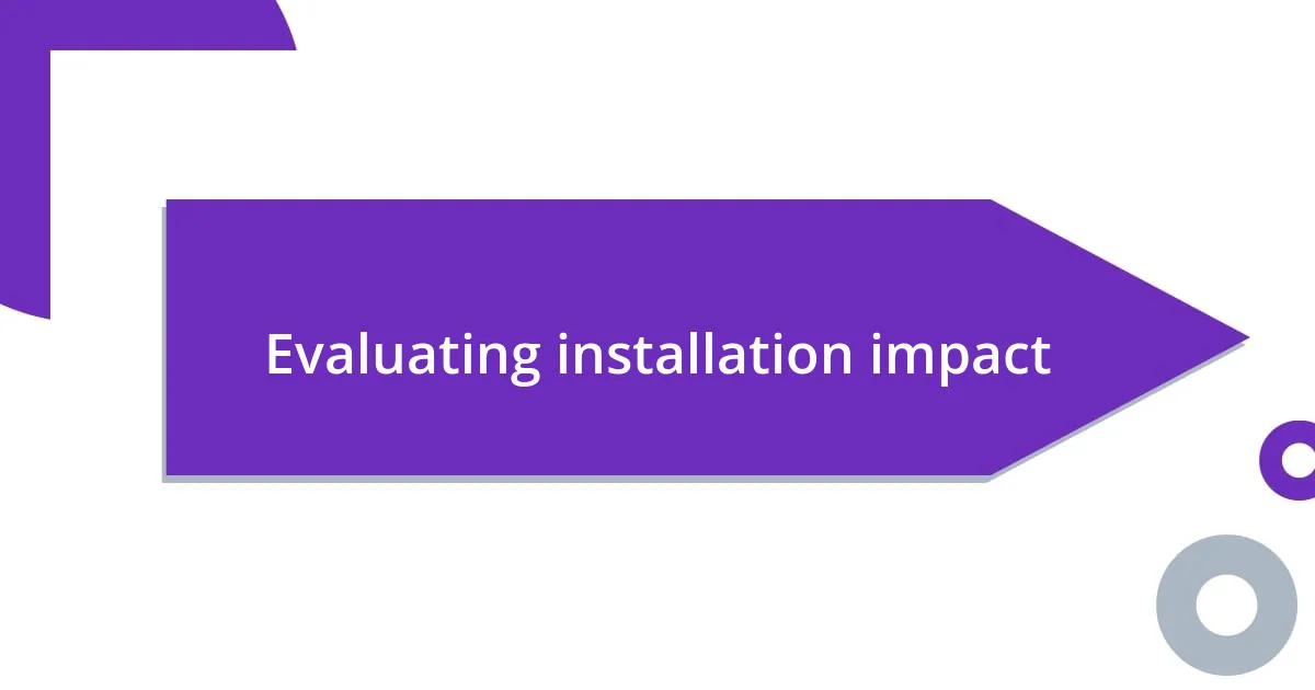 Evaluating installation impact